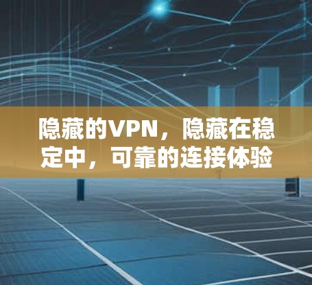 隐藏的VPN，隐藏在稳定中，可靠的连接体验