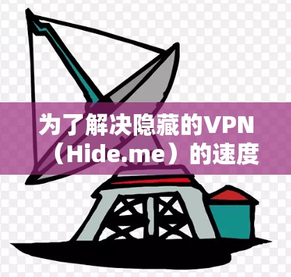为了解决隐藏的VPN（Hide.me）的速度问题，以下是一些方法，帮助你检测和优化速度