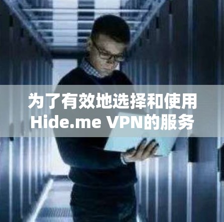 为了有效地选择和使用Hide.me VPN的服务器，建议按照以下步骤进行