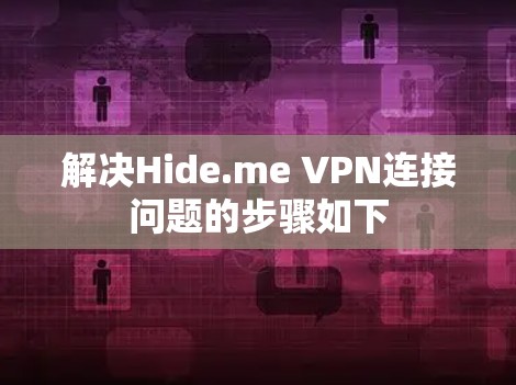 解决Hide.me VPN连接问题的步骤如下