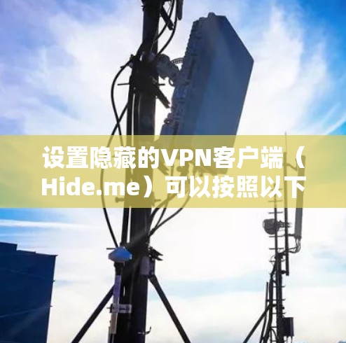 设置隐藏的VPN客户端（Hide.me）可以按照以下步骤进行