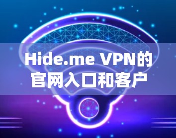 Hide.me VPN的官网入口和客户端下载方法如下