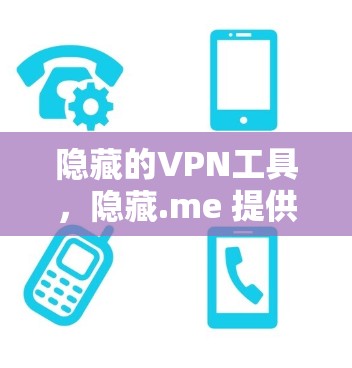 隐藏的VPN工具，隐藏.me 提供安全、可靠、无广告的网络连接