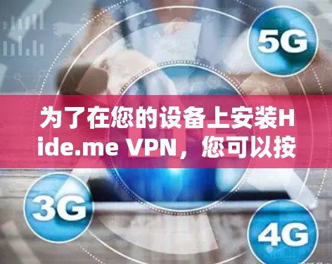 为了在您的设备上安装Hide.me VPN，您可以按照以下步骤进行操作