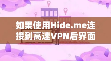 如果使用Hide.me连接到高速VPN后界面出现错误提示，可能是由于多种原因导致的。以下是一些常见的问题和解决方案