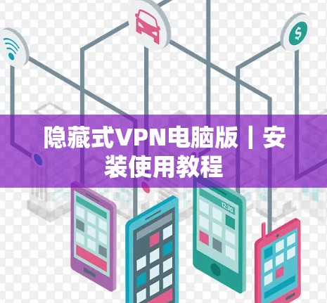 隐藏式VPN电脑版｜安装使用教程