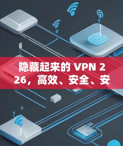 隐藏起来的 VPN 226，高效、安全、安全！