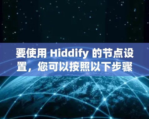 要使用 Hiddify 的节点设置，您可以按照以下步骤进行操作