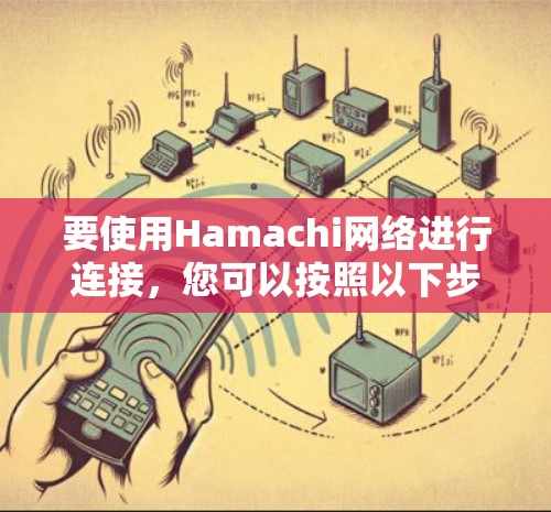 要使用Hamachi网络进行连接，您可以按照以下步骤进行