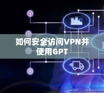如何安全访问VPN并使用GPT