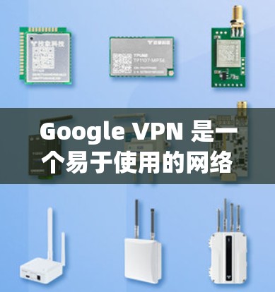 Google VPN 是一个易于使用的网络隔离服务，适合需要快速访问外部网络且控制流量和访问内容的用户。以下是对其使用的全面评测
