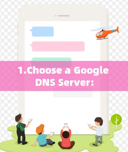 1.Choose a Google DNS Server: