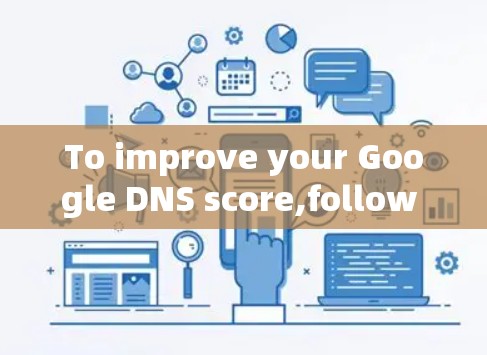 To improve your Google DNS score,follow this organized approach: