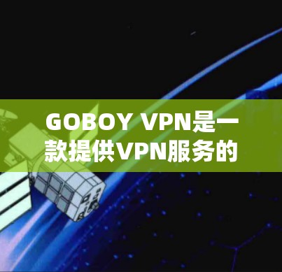 GOBOY VPN是一款提供VPN服务的网站，主要功能包括加密、安全性、速度快、多语言支持、隐私保护、端口设置、流量控制、安全漏洞扫描等。以下是对其功能的评测