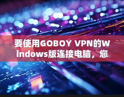 要使用GOBOY VPN的Windows版连接电脑，您可以按照以下步骤进行