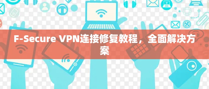 F-Secure VPN连接修复教程，全面解决方案
