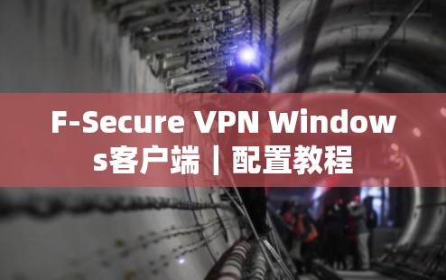 F-Secure VPN Windows客户端｜配置教程
