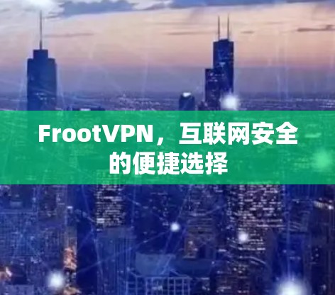 FrootVPN，互联网安全的便捷选择