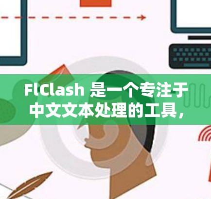 FlClash 是一个专注于中文文本处理的工具，适合对中文文本进行翻译、生成文本、图片、文档等操作。以下是详细的使用指南