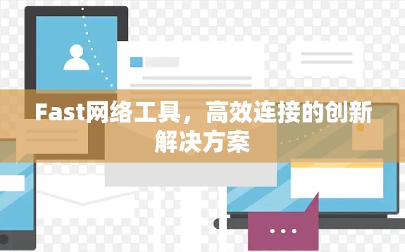 Fast网络工具，高效连接的创新解决方案