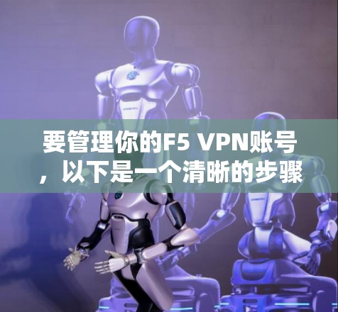 要管理你的F5 VPN账号，以下是一个清晰的步骤指南