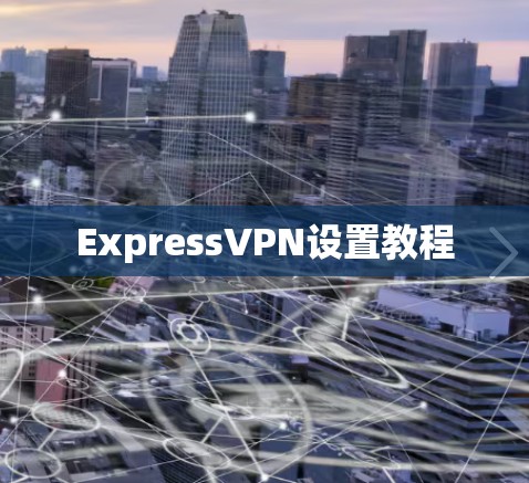 ExpressVPN设置教程