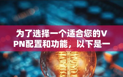 为了选择一个适合您的VPN配置和功能，以下是一个清晰的指南