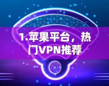 1.苹果平台，热门VPN推荐