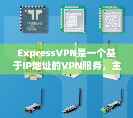 ExpressVPN是一个基于IP地址的VPN服务，主要是为了解决在线VPN的连接问题。它可以访问多个国家的VPN服务器，方便用户在苹果设备上使用