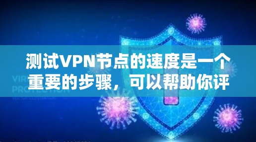 测试VPN节点的速度是一个重要的步骤，可以帮助你评估VPN网络的稳定性和可靠性。以下是一些通用的步骤和建议，帮助你测试VPN节点的速度