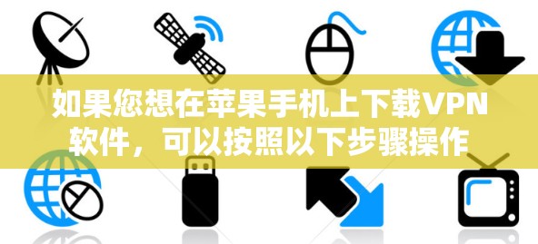 如果您想在苹果手机上下载VPN软件，可以按照以下步骤操作