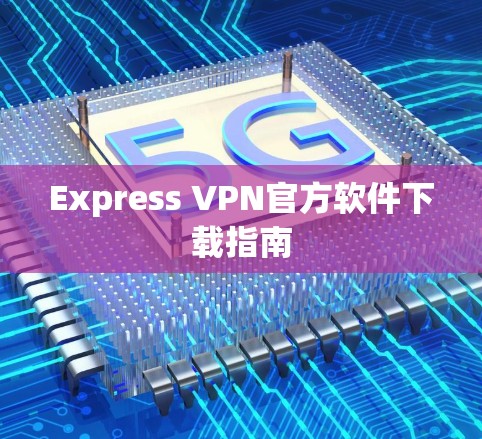 Express VPN官方软件下载指南