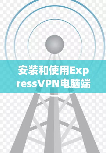 安装和使用ExpressVPN电脑端软件（即免费VPN）是一个常见的网络设备操作。以下是一些基本的步骤和注意事项，帮助你安装和使用ExpressVPN电脑端