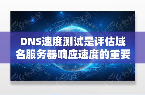 DNS速度测试是评估域名服务器响应速度的重要方法，以下是一些常用的方法和工具