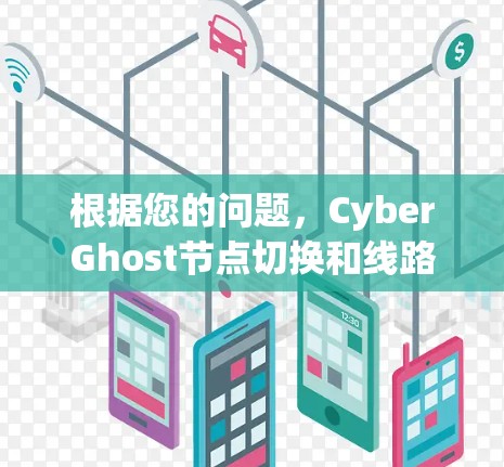 根据您的问题，CyberGhost节点切换和线路测试，以下是详细的步骤和建议