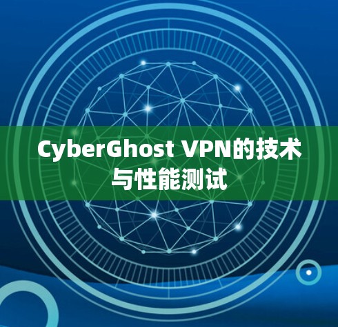 CyberGhost VPN的技术与性能测试