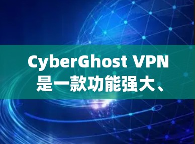 CyberGhost VPN 是一款功能强大、兼容性好的VPN软件，最近版本中也进行了多项优化和更新。如果你正在寻找最新版本的CyberGhost VPN，可以访问其官方网站或应用商店下载最新的版本