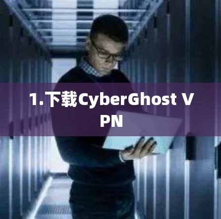 1.下载CyberGhost VPN