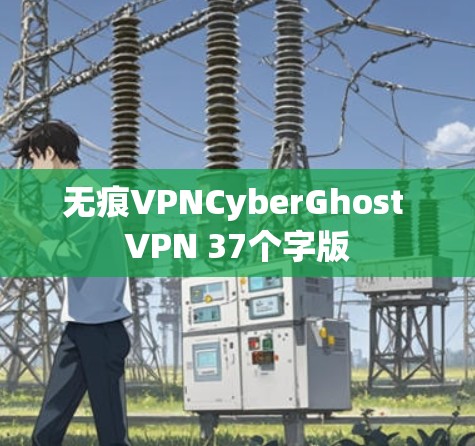 无痕VPNCyberGhost VPN 37个字版