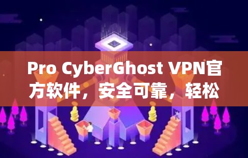 Pro CyberGhost VPN官方软件，安全可靠，轻松连接互联网