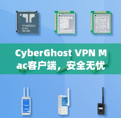 CyberGhost VPN Mac客户端，安全无忧，远程访问，无需安装
