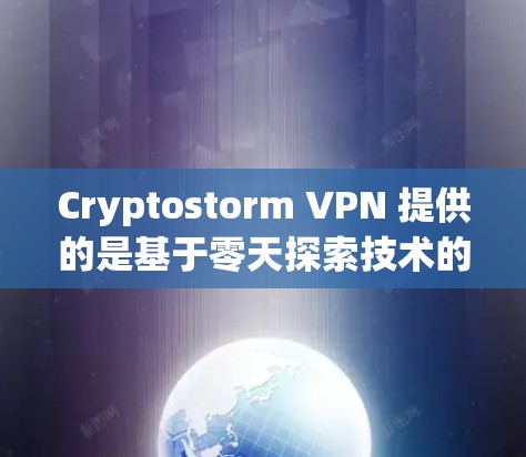 Cryptostorm VPN 提供的是基于零天探索技术的VPN服务，旨在提升用户体验和安全性。以下是对它的详细分析