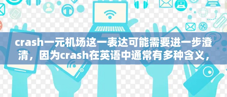 crash一元机场这一表达可能需要进一步澄清，因为crash在英语中通常有多种含义，而这里的用法可能需要结合上下文进行理解。以下是一些可能的解释和建议