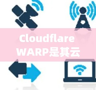 Cloudflare WARP是其云服务提供商提供的网络路由优化技术，主要用于提升网络性能，特别是在带宽紧张的环境中。以下是一步-by-step的使用方法