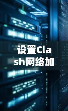设置Clash网络加速的步骤如下