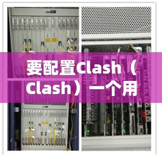 要配置Clash（Clash）一个用于管理游戏资源的工具，以下是详细的步骤指南