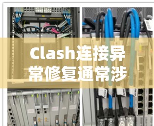 Clash连接异常修复通常涉及多个方面，包括客户端配置、服务器端配置、网络连接和错误处理等。以下是一些可能的步骤和解决方案