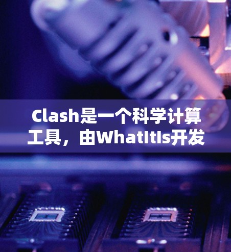 Clash是一个科学计算工具，由WhatItIs开发，专注于科学计算和数据处理。以下是对Clash的主要信息和使用指南的总结