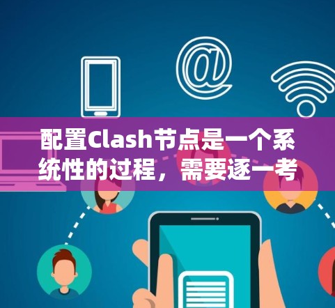 配置Clash节点是一个系统性的过程，需要逐一考虑每个配置选项，确保网络节点之间能够高效通信和稳定运行。以下是一个详细的配置步骤指南