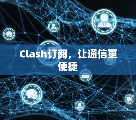 Clash订阅，让通信更便捷